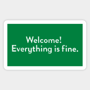 Welcome! Everything Is Fine Magnet